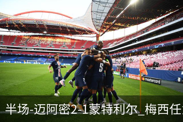 半场-迈阿密2-1蒙特利尔 梅西任意球破门卡塞米罗首球